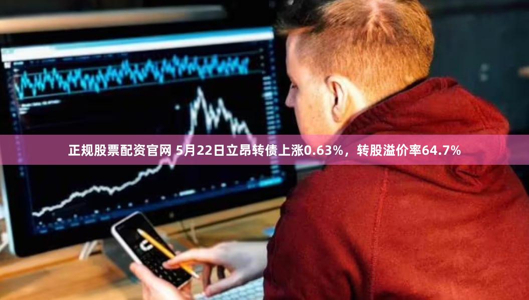 正规股票配资官网 5月22日立昂转债上涨0.63%，转股溢价率64.7%