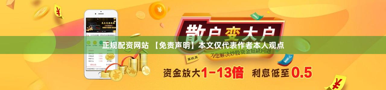 正规配资网站 【免责声明】本文仅代表作者本人观点