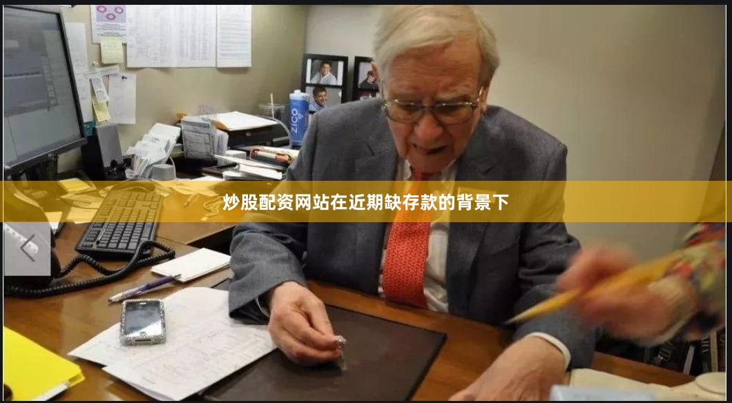 炒股配资网站在近期缺存款的背景下