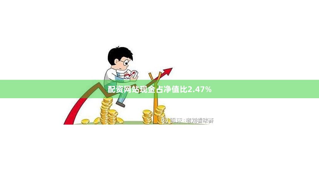配资网站现金占净值比2.47%