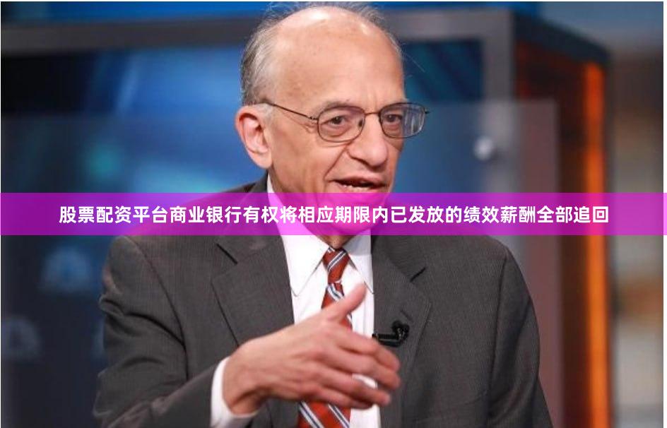 股票配资平台商业银行有权将相应期限内已发放的绩效薪酬全部追回